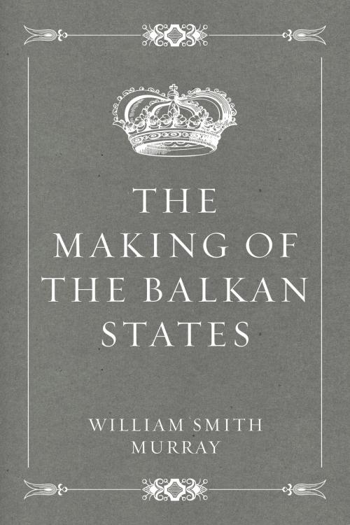 Cover of the book The Making of the Balkan States by William Smith Murray, Krill Press