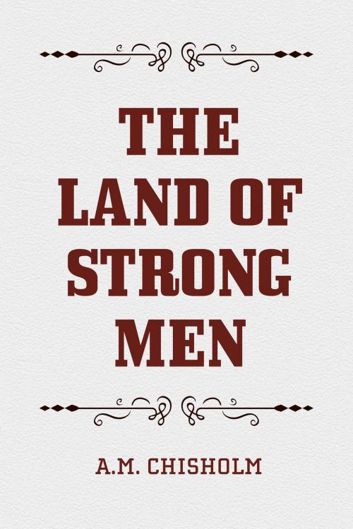 Cover of the book The Land of Strong Men by A.M. Chisholm, Krill Press