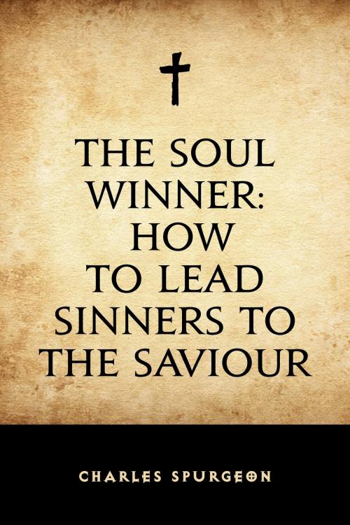 Cover of the book The Soul Winner: How to Lead Sinners to the Saviour by Charles Spurgeon, Krill Press