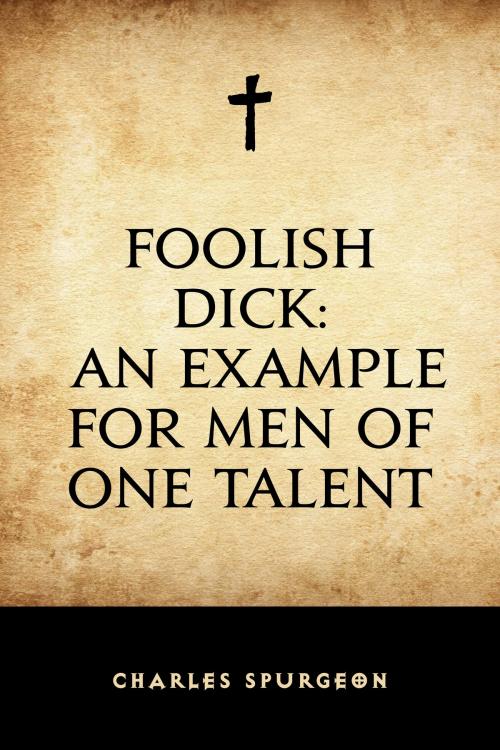 Cover of the book Foolish Dick: An Example for Men of One Talent by Charles Spurgeon, Krill Press