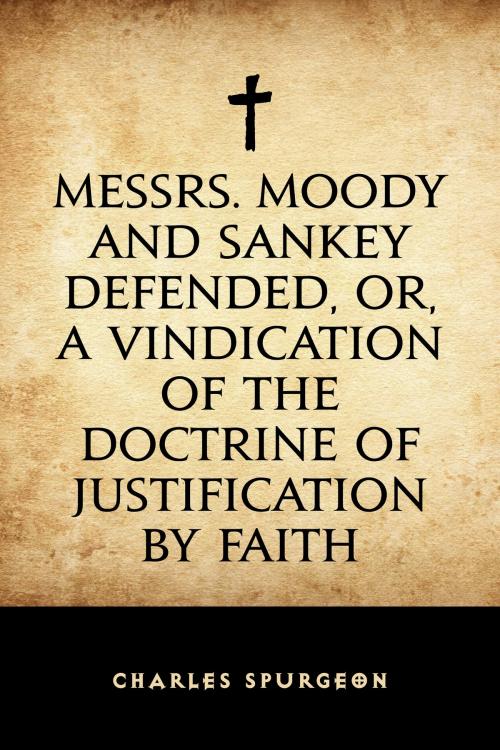 Cover of the book Messrs. Moody and Sankey Defended, or, A Vindication of the Doctrine of Justification by Faith by Charles Spurgeon, Krill Press
