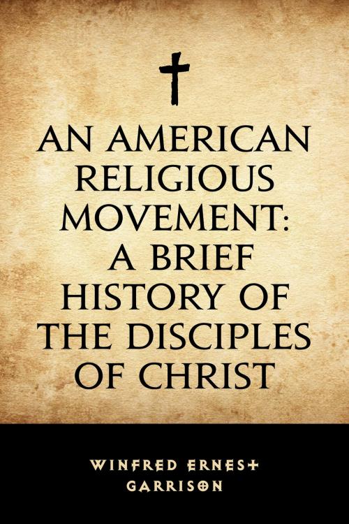 Cover of the book An American Religious Movement: A Brief History of the Disciples of Christ by Winfred Ernest Garrison, Krill Press