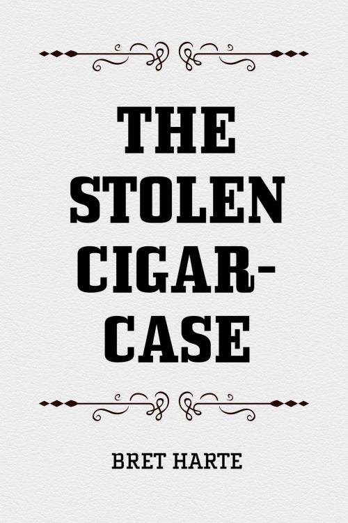 Cover of the book The Stolen Cigar-Case by Bret Harte, Krill Press