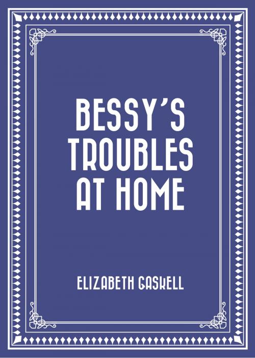 Cover of the book Bessy’s Troubles at Home by Elizabeth Gaskell, Krill Press