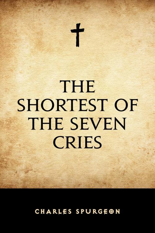 Cover of the book The Shortest of the Seven Cries by Charles Spurgeon, Krill Press