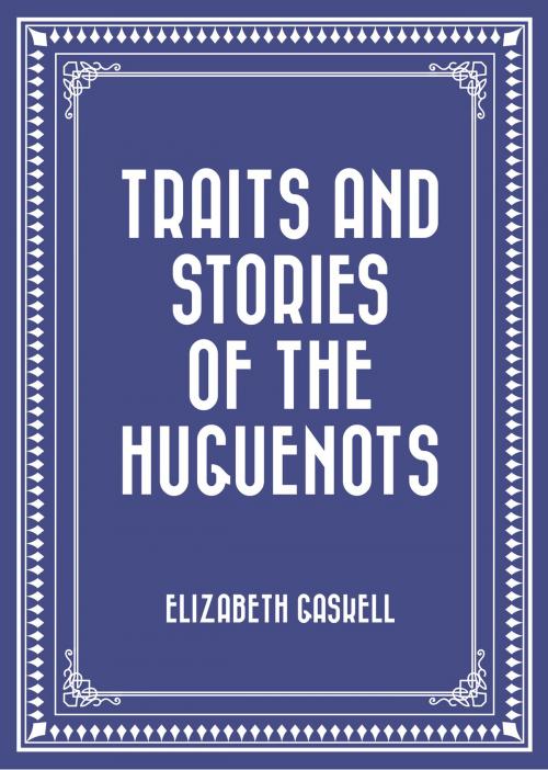 Cover of the book Traits and Stories of the Huguenots by Elizabeth Gaskell, Krill Press