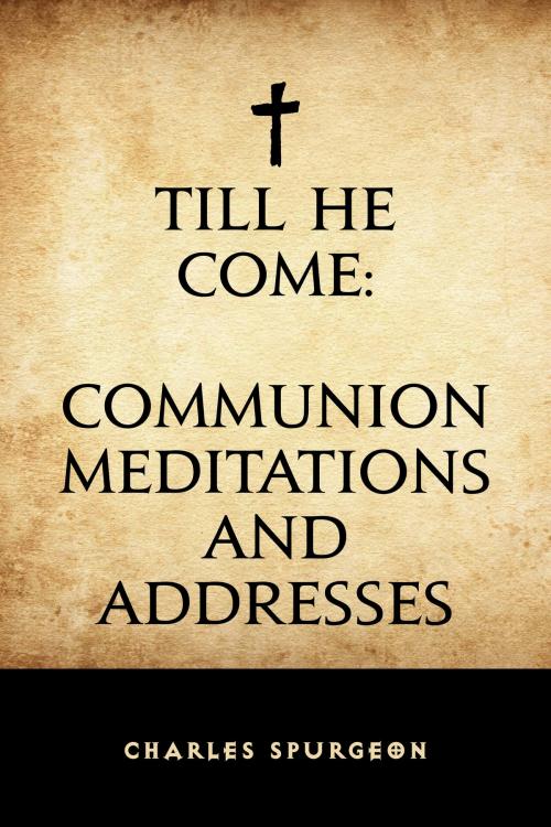 Cover of the book Till He Come: Communion Meditations and Addresses by Charles Spurgeon, Krill Press