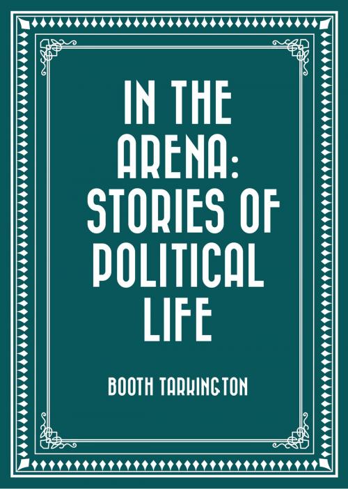 Cover of the book In the Arena: Stories of Political Life by Booth Tarkington, Krill Press