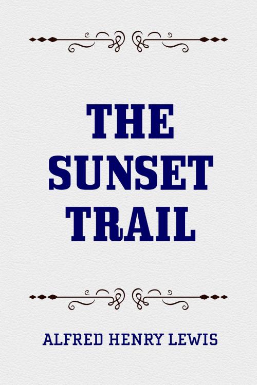 Cover of the book The Sunset Trail by Alfred Henry Lewis, Krill Press