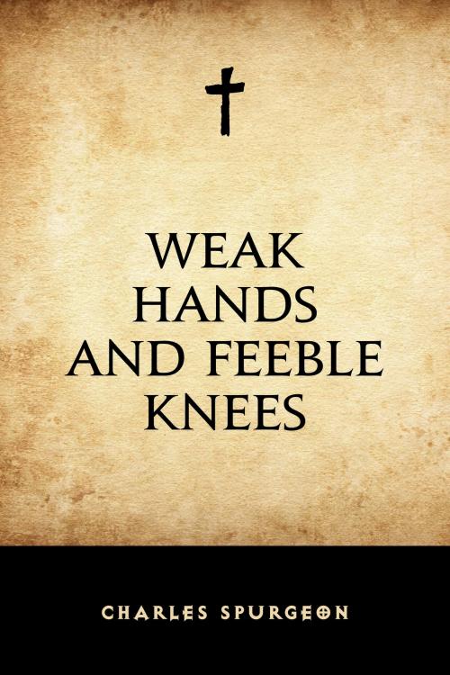 Cover of the book Weak Hands and Feeble Knees by Charles Spurgeon, Krill Press