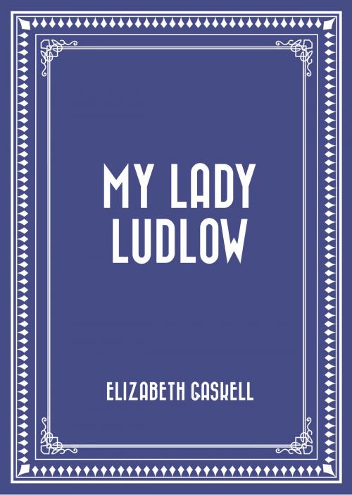 Cover of the book My Lady Ludlow by Elizabeth Gaskell, Krill Press