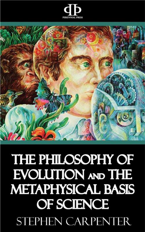 Cover of the book The Philosophy of Evolution and the Metaphysical Basis of Science by Stephen Carpenter, Perennial Press