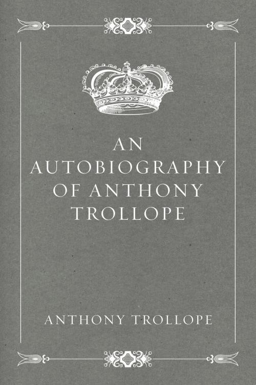 Cover of the book An Autobiography of Anthony Trollope by Anthony Trollope, Krill Press