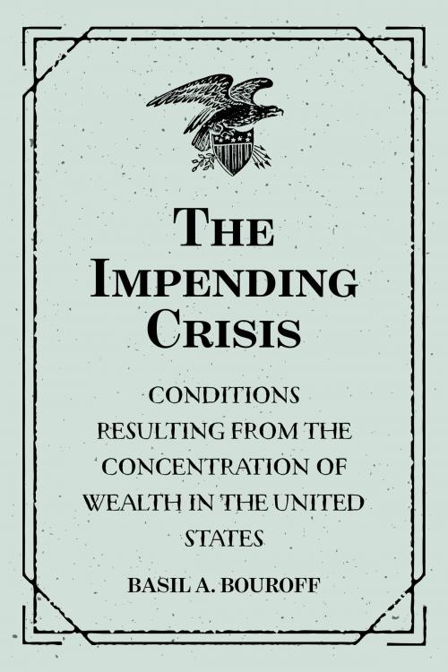Cover of the book The Impending Crisis: Conditions Resulting from the Concentration of Wealth in the United States by Basil A. Bouroff, Krill Press