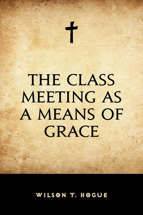 Cover of the book The Class Meeting as a Means of Grace by Wilson T. Hogue, Krill Press