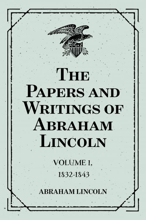 Cover of the book The Papers and Writings of Abraham Lincoln: Volume 1, 1832-1843 by Abraham Lincoln, Krill Press