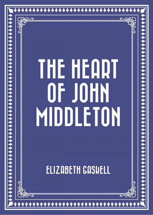 Cover of the book The Heart of John Middleton by Elizabeth Gaskell, Krill Press