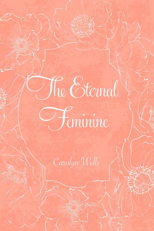 Cover of the book The Eternal Feminine by Carolyn Wells, Krill Press