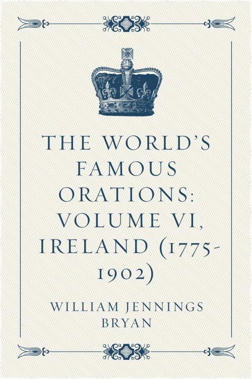 Cover of the book The World’s Famous Orations: Volume VI, Ireland (1775-1902) by William Jennings Bryan, Krill Press