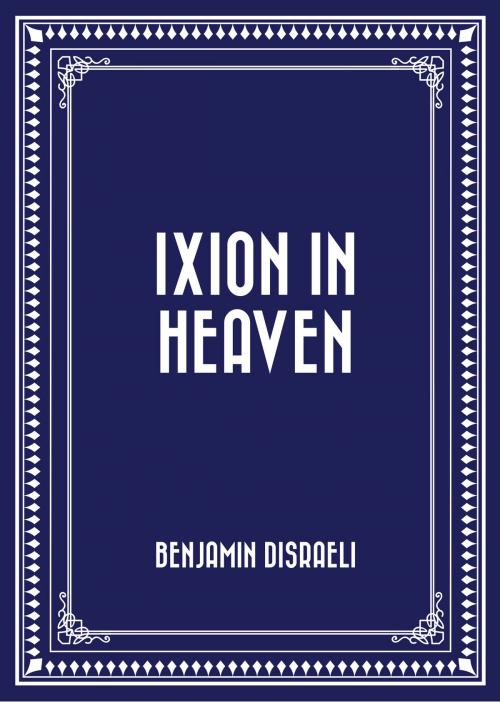 Cover of the book Ixion in Heaven by Benjamin Disraeli, Krill Press