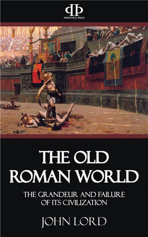 Cover of the book The Old Roman World - The Grandeur and Failure of its Civilization by John Lord, Perennial Press