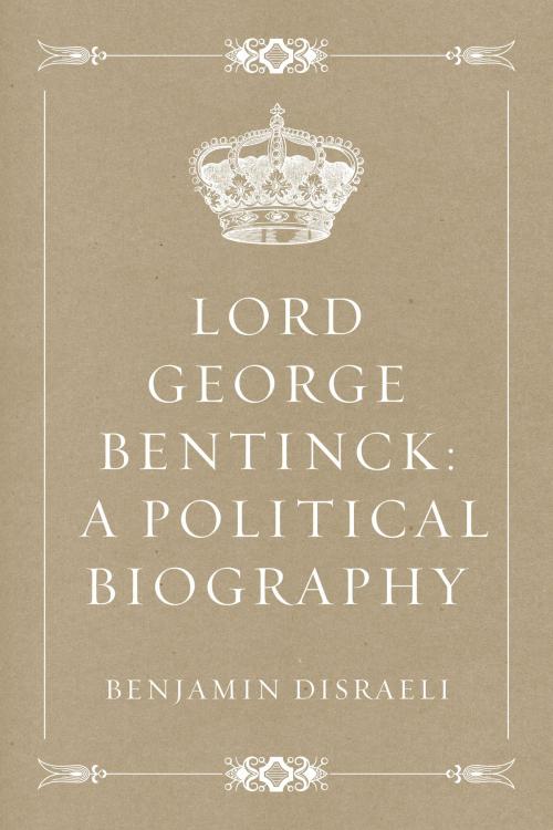 Cover of the book Lord George Bentinck: A Political Biography by Benjamin Disraeli, Krill Press