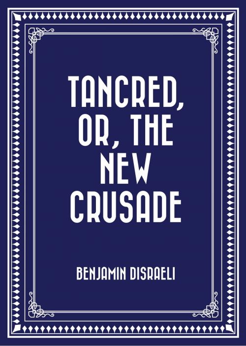 Cover of the book Tancred, or, The New Crusade by Benjamin Disraeli, Krill Press