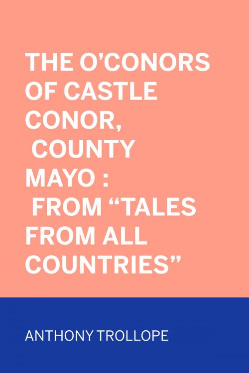 Cover of the book The O'Conors of Castle Conor, County Mayo : From "Tales from All Countries" by Anthony Trollope, Krill Press