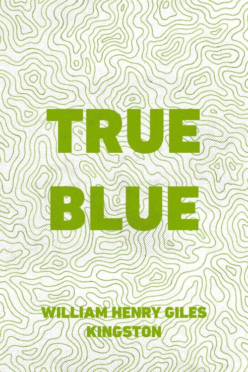 Cover of the book True Blue by William Henry Giles Kingston, Krill Press