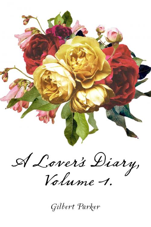 Cover of the book A Lover's Diary, Volume 1. by Gilbert Parker, Krill Press