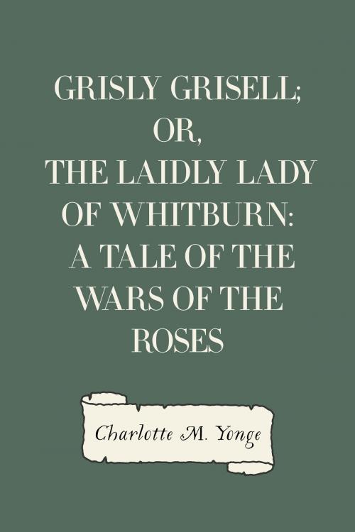 Cover of the book Grisly Grisell; Or, The Laidly Lady of Whitburn: A Tale of the Wars of the Roses by Charlotte M. Yonge, Krill Press