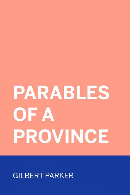 Cover of the book Parables of a Province by Gilbert Parker, Krill Press