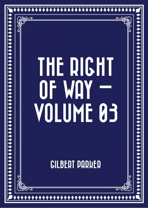Cover of the book The Right of Way — Volume 03 by Gilbert Parker, Krill Press