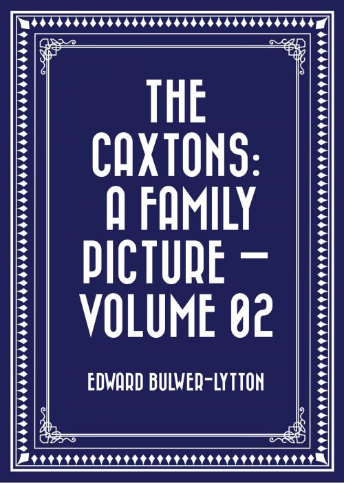 Cover of the book The Caxtons: A Family Picture — Volume 02 by Edward Bulwer-Lytton, Krill Press