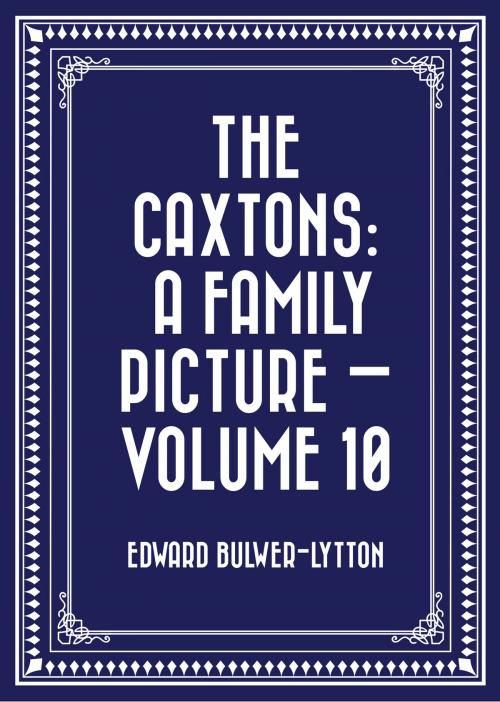 Cover of the book The Caxtons: A Family Picture — Volume 10 by Edward Bulwer-Lytton, Krill Press