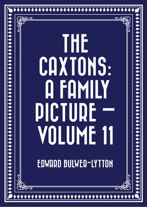Cover of the book The Caxtons: A Family Picture — Volume 11 by Edward Bulwer-Lytton, Krill Press