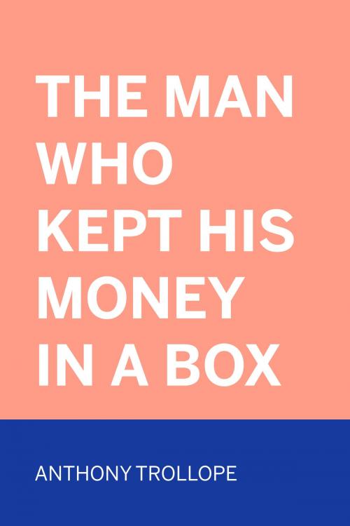 Cover of the book The Man Who Kept His Money in a Box by Anthony Trollope, Krill Press