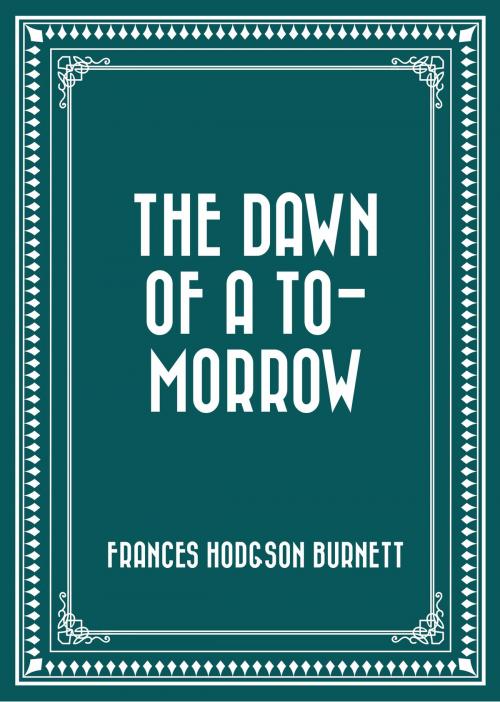 Cover of the book The Dawn of a To-morrow by Frances Hodgson Burnett, Krill Press