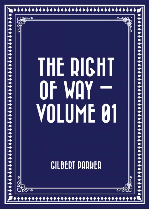 Cover of the book The Right of Way — Volume 01 by Gilbert Parker, Krill Press