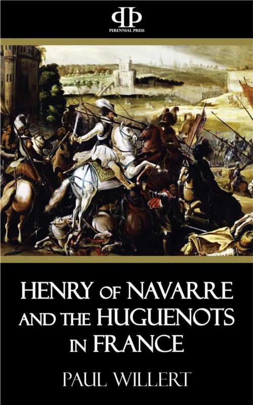 Cover of the book Henry of Navarre and the Huguenots in France by Paul Willert, Perennial Press