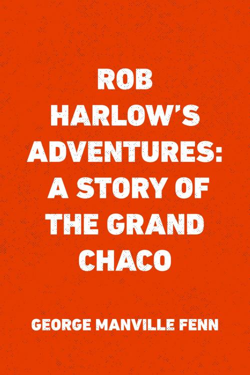 Cover of the book Rob Harlow's Adventures: A Story of the Grand Chaco by George Manville Fenn, Krill Press