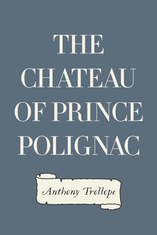 Cover of the book The Chateau of Prince Polignac by Anthony Trollope, Krill Press