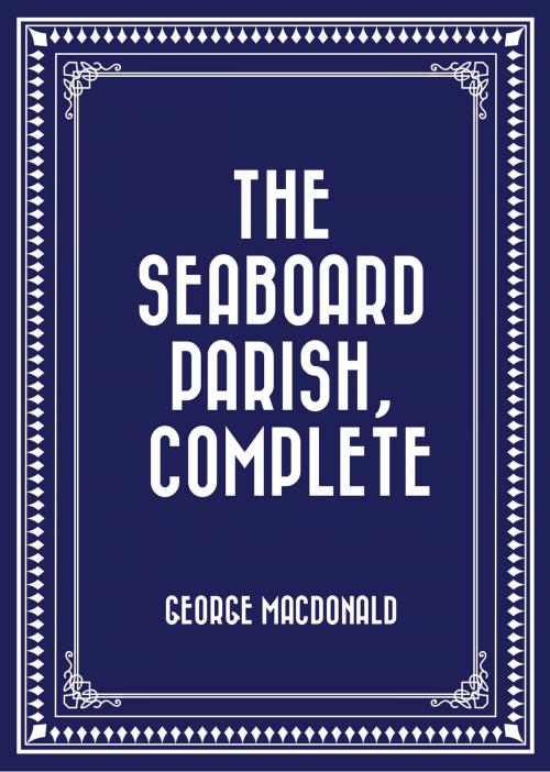 Cover of the book The Seaboard Parish, Complete by George MacDonald, Krill Press