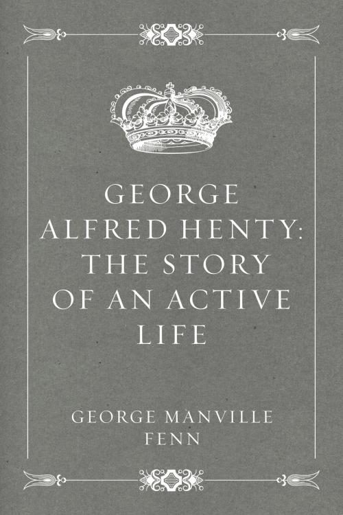 Cover of the book George Alfred Henty: The Story of an Active Life by George Manville Fenn, Krill Press