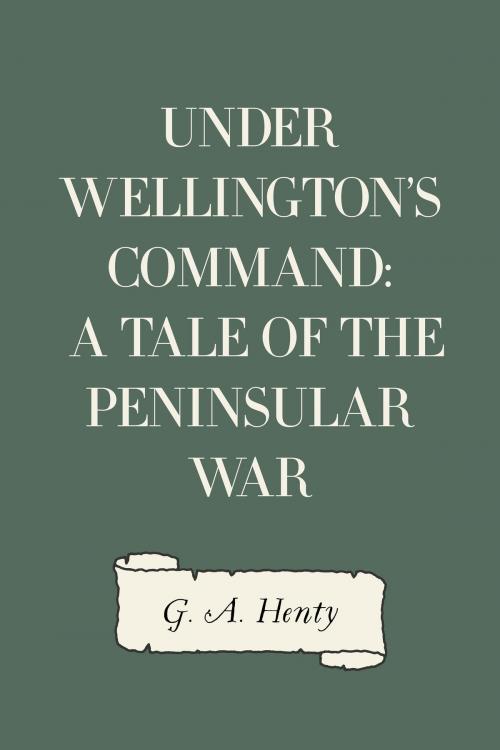 Cover of the book Under Wellington's Command: A Tale of the Peninsular War by G. A. Henty, Krill Press