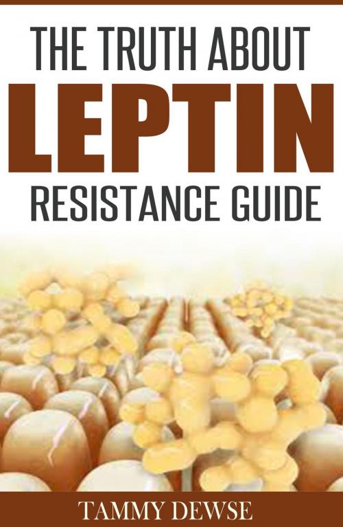 Cover of the book The Truth About Leptin Resistance Guide by Tammy Dewse, Tammy Dewse