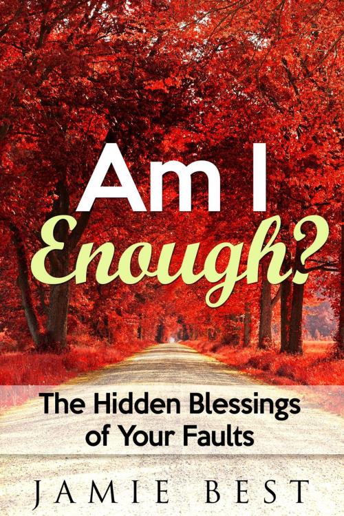 Cover of the book Am I Enough? The Hidden Blessings of Your Faults by Jamie Best, RMI Publishing