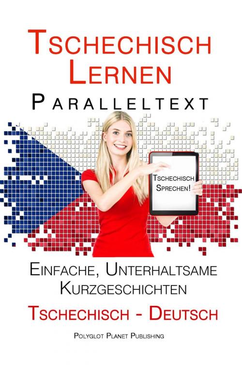 Cover of the book Tschechisch lernen - Paralleltext Einfache, unterhaltsame Kurzgeschichten (Deutsch - Tschechisch) Tschechisch Sprechen by Polyglot Planet Publishing, Polyglot Planet Publishing