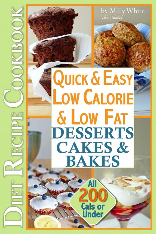 Cover of the book Quick & Easy Low Calorie & Low Fat Desserts, Cakes & Bakes Diet Recipe Cookbook All 200 Cals & Under by Milly White, Viva eBooks