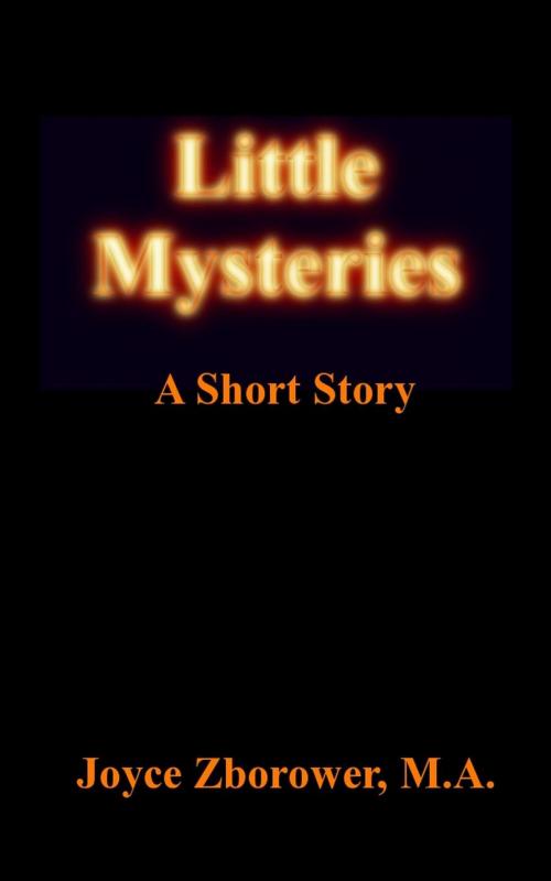 Cover of the book Little Mysteries -- A Short Story by Joyce Zborower, M.A., Joyce Zborower, M.A.